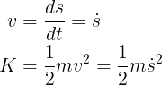 \large \begin{aligned} v & = \frac {ds}{dt}=\dot s \\ K & =\frac{1}{2}mv^2=\frac{1}{2}m \dot {s}^2 \end{aligned}